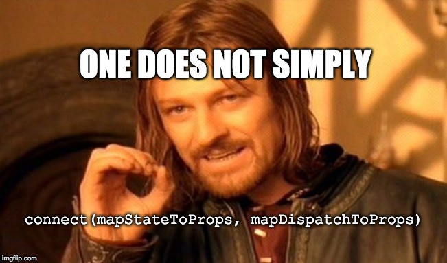 One does not simply connect(mapStateToProps, mapDispatchToProps)